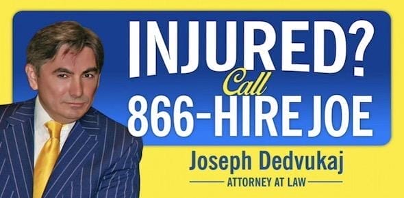 Advertisement for legal services featuring an attorney's photo. Text reads, "Injured in a personal injury case? Call 866-HIRE-JOE. Joseph Dedvukaj, Attorney at Law.”.